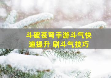 斗破苍穹手游斗气快速提升 刷斗气技巧